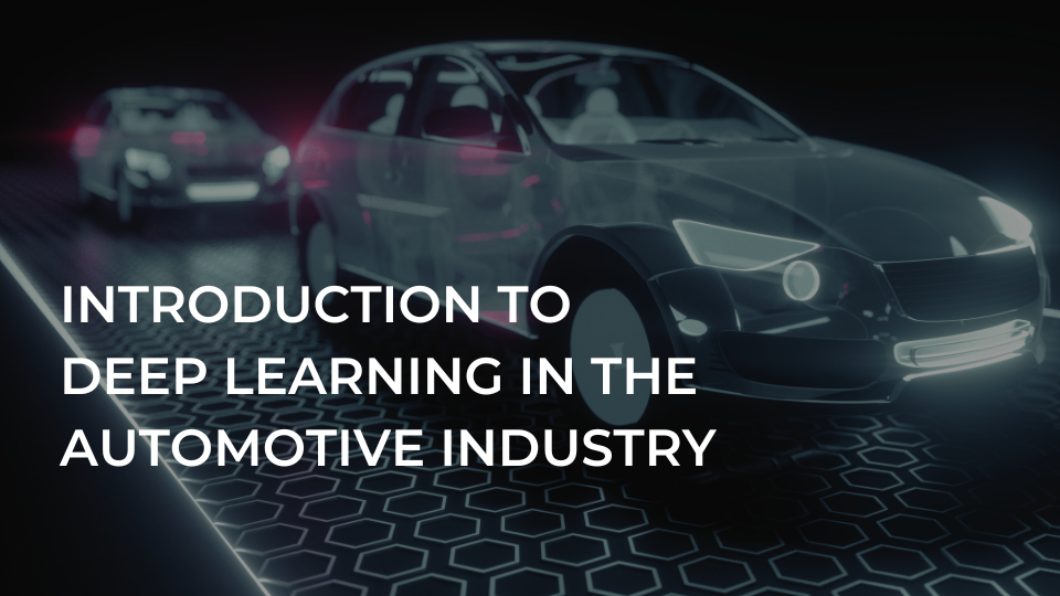 Introduction to Deep Learning in the Automotive Industry